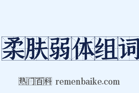 柔肤弱体组词是什么意思的图片